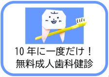10年に一度だけ！無料成人歯科健診（成人歯科健康診査のお知らせのページへリンク）