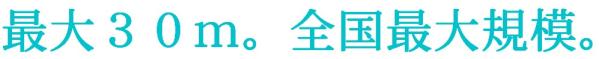 最大30メートル。全国最大規模。